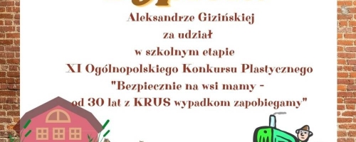  XI Ogólnopolskiego konkursu Plastycznego pod hasłem - "Bezpiecznie na wsi mamy od 30 lat z KRUS wypadkom zapobiegamy" - dyplomy