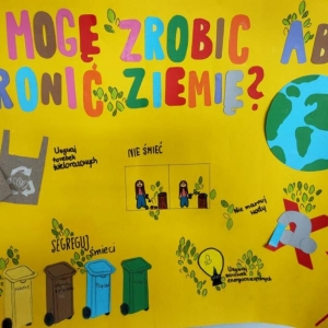 Plakat tematyczny wykonany przez ucznia – na żółtym tle kolorowy napis: Co mogę zrobić aby chronić Ziemię? oraz grafiki i hasła odpowiadające na to pytanie.